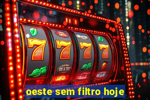 oeste sem filtro hoje